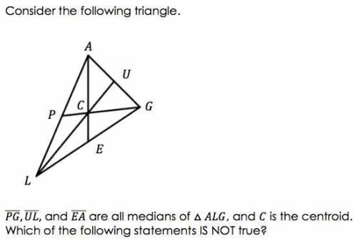 Consider the following triangle. PG UL and EA are all medians of triangle ALG and C is the Centroid.