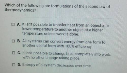 Which of the following are formulations of the second law of thermodynamics? A. It isn't possible to