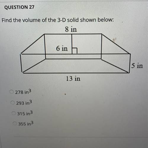 Find the volume of the 3-D solid shown below: 8 in 6 in 13 in 278 in3 293 in 315 in3 355 in3