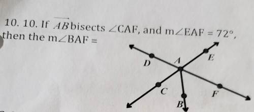 10. 10. If AB bisects CAF, and m<EAF = 72°,then the m<BAF =