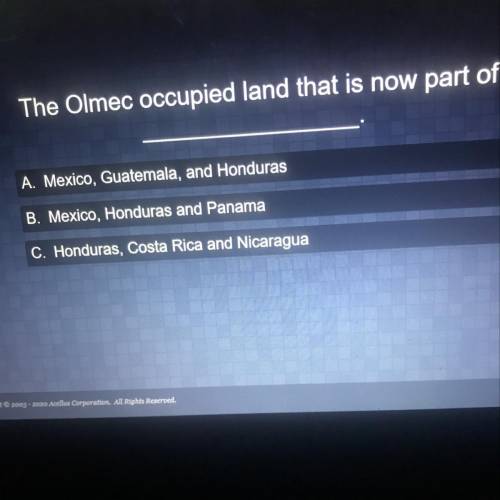 The Olmec occupied land that is now part of A. Mexico, Guatemala, and Honduras B. Mexico, Honduras a