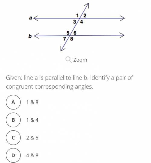 Given: line a is parallel to line b. Identify a pair of congruent corresponding angles. A 1 & 8