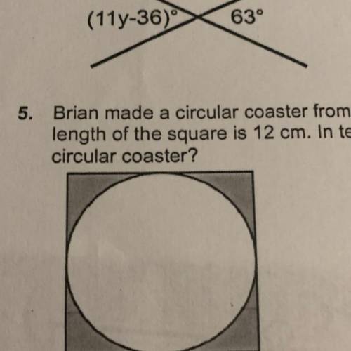 Brian made a circular coaster from a square piece of wood as shown in the diagram below. The length