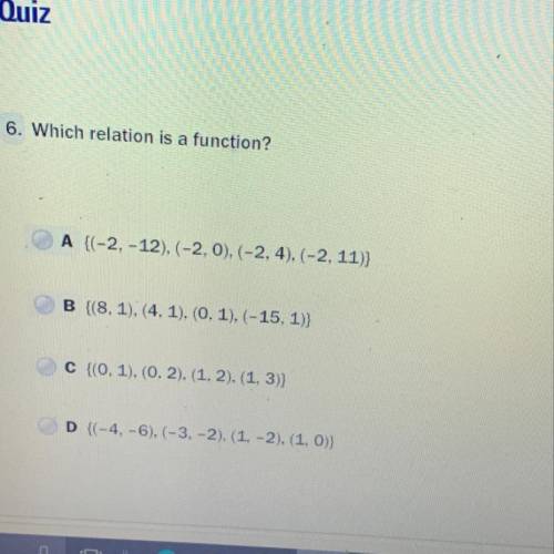 Which relation is a function? A. (-2,-12),(-2,0),(-2,4),(-2,11) B. (8, 1),(4, 1),(0, 1),(-15, 1) C.