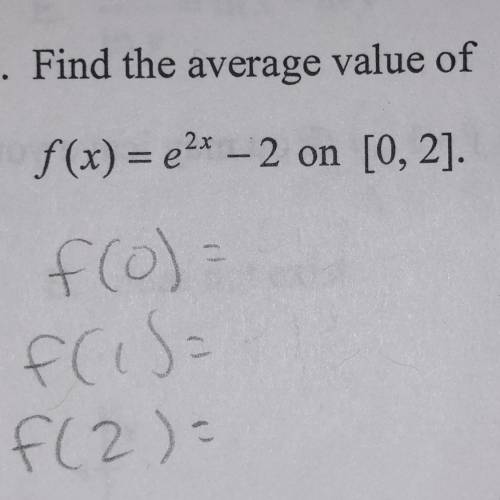 Find the average value of f(x)=e^2x-2 on the interval [0,2].