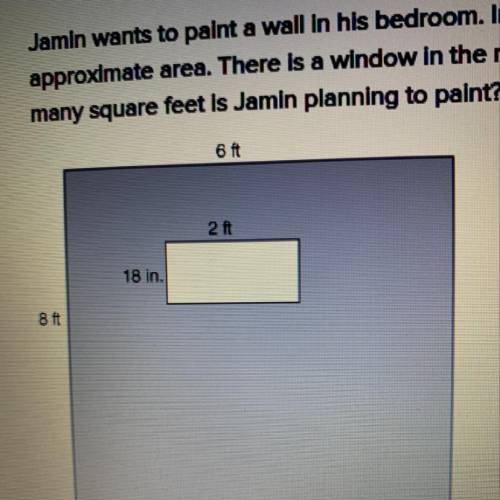 Jamin wants to paint a wall in his bedroom. In order to know how much paint to buy, he first needs t
