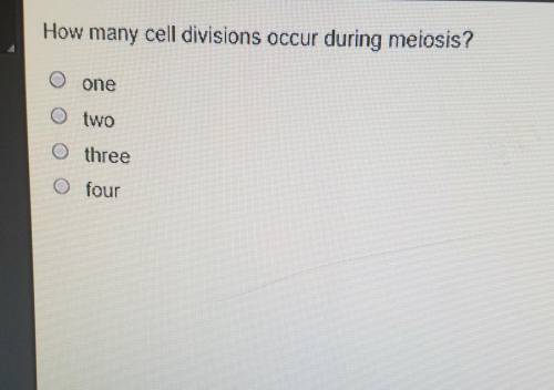 How many cell divisions occur during melosis?O oneO twoo threeO four