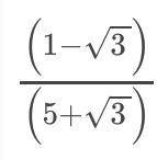 Please show steps simplifying this problem: ((1-\sqrt(3)))/((5+\sqrt(3))), see picture for easier to