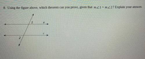 Please help!  Using the figure above, which theorem can you prove, given that m 1 = m 2? Explain you
