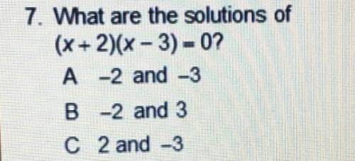 7. What are the solutions of (x + 2)(x-3) - 0? A -2 and -3 B -2 and 3 C 2 and -3