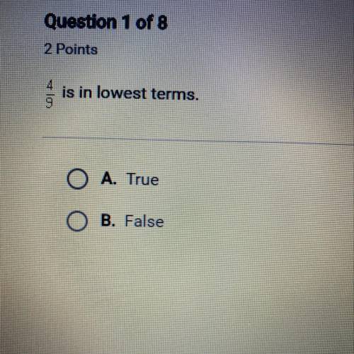 4/9 is in lowest terms. A. True B. False
