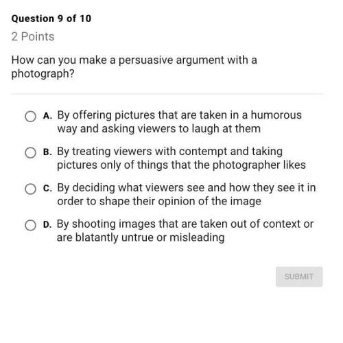 How can you make a persuasive argument with a photograph? A. By offering pictures that are taken in