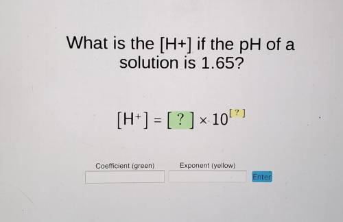 What is the [H+] if the pH of asolution is 1.65?[H+] = [ ? ]