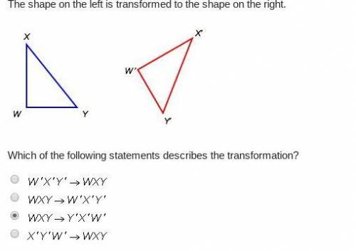 Which of the following statements describes the transformation?  W ' X ' Y' right-arrow W' X' Y W' X