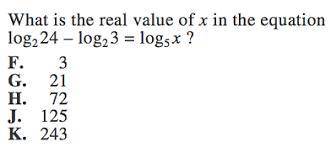 NEED HELP What is the real value of x in the equation log.2.24 - log.2.3 = log.5.x ? F. 3 G.21 H.72