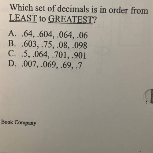 16. Which set of decimals is in order from LEAST to GREATEST? A. .64, .604, .064, .06 B. .603, 75,.0