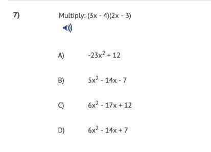 Multiply: (3x - 4)(2x - 3) A) -23x2 + 12  B) 5x2 - 14x - 7  C) 6x2 - 17x + 12  D) 6x2 - 14x + 7