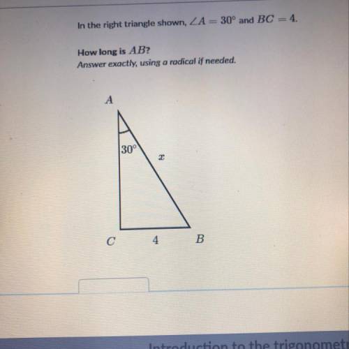 In the right triangle shown angle A = 30° and BC= 4 how long is AB