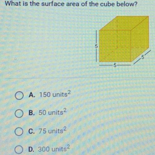 What is the surface area of the cube below? O A. 150 units2 O B. 50 units2 O C. 75 units O D. 300 un