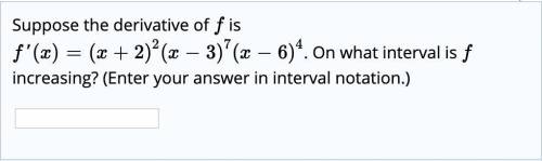 Suppose the derivative of f is f ' ( x ) = ( x + 2 )^2 ( x − 3 )^7 ( x − 6 )^4 . On what interval is