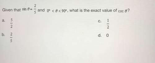 Given that sin0= 2/5 and 0 degrees < 0 < 90degress, what is the exact value of csc0?