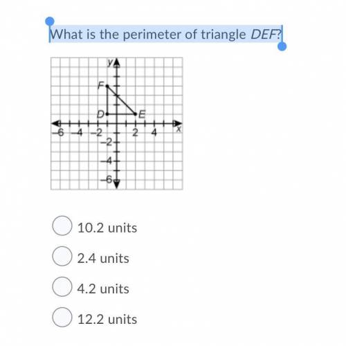 What is the perimeter of triangle DEF?  A 10.4 units  B 2.4 units  C 4.2 units  D. 12.2 units  HELP