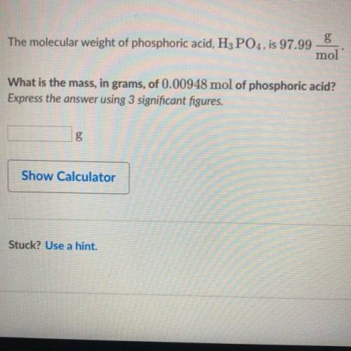 The molecular weight of phosphoric acid, H 3 PO 4 , is 97.99 * g/(mol) What is the mass, in grams, o