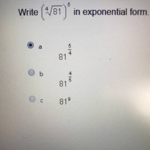 Write (∜81)^5 in exponential form A. 81^5/4 B. 81^4/5 C. 81^9 Is my answer correct