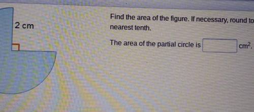 Find the area of the figure. If necessary, round to thenearest tenth.2 cmThe area of the partial cir