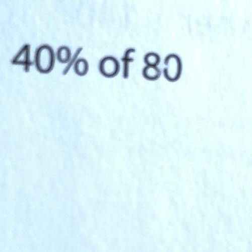 What is 40% of 80? Can someone help with question and do an explanation on how you got the answer.