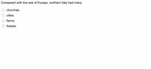 Compared with the rest of Europe, northern Italy had many churches. cities. farms. forests.