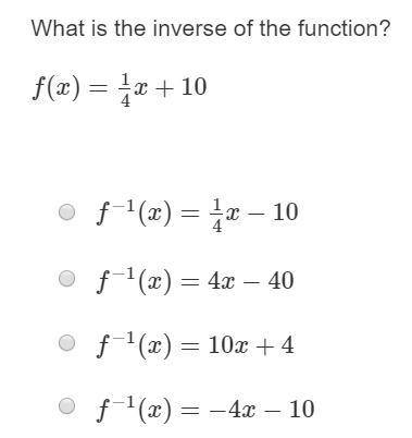 What is the inverse of the function? f(x)=1/4x+10