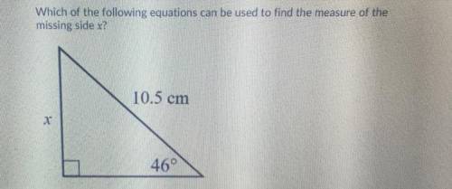 Which of the following equations can be used to find the measure of the missing side x?