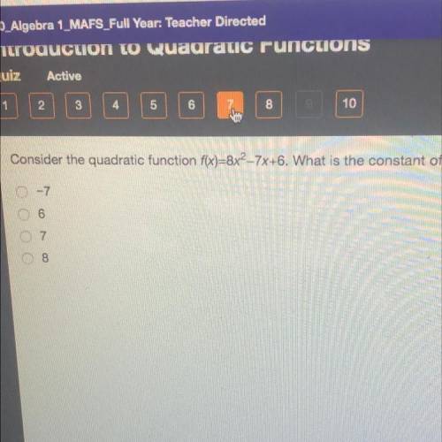 Consider the quadratic function f(x) = 8x^2 - 7x + 6. what is the constant of the function? plz help