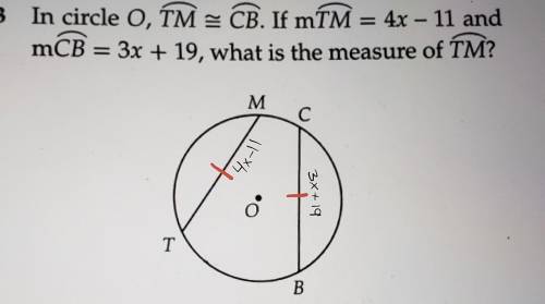 In circle O, TM = CB. If mTM = 4x - 11 andmCB = 3x + 19, what is the measure of TM?