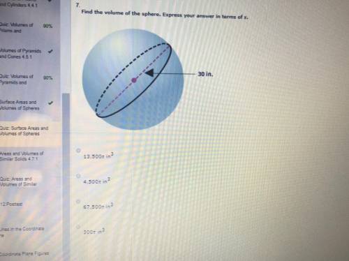 Please help Find the volume of the sphere. Express your answer in terms of π. 13,500π in3 4,500π in3