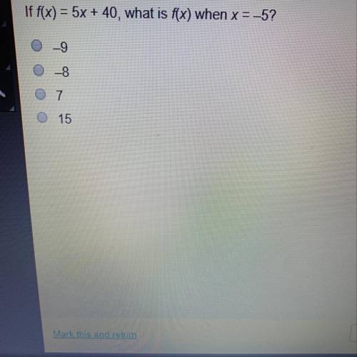 If f(x) = 5x + 40, what is f(x) when x = -5? A -9 B -8 C 7 D 15