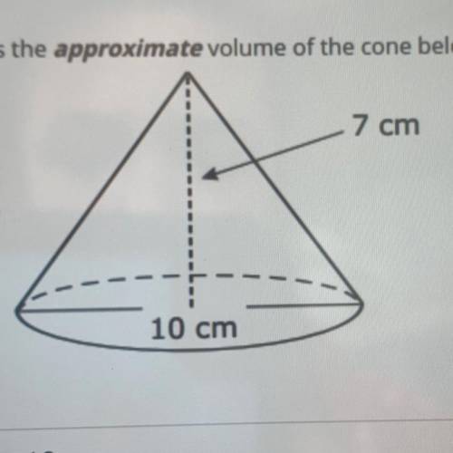 What is the approximate volume of the cone below? 7 cm 10 cm 70 cm^3 183 cm^3 549 cm^3 733 cm^3