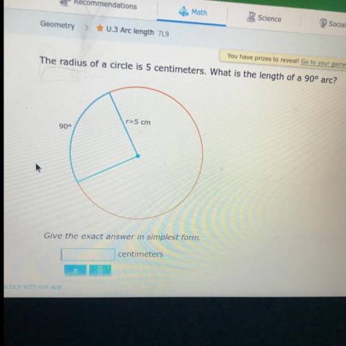 The radius of a circle is 5 centimeters. What is the length of a 90 arc?