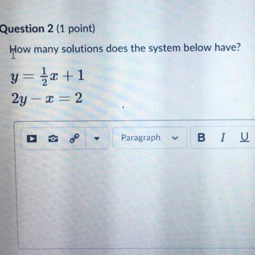 How many solutions does the system below have? y=1/2x+1 2y - x = 2