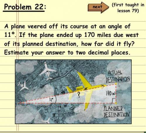 A plane veered off its course at an angle of 11 degrees. If the plane ended up 170 miles due west of