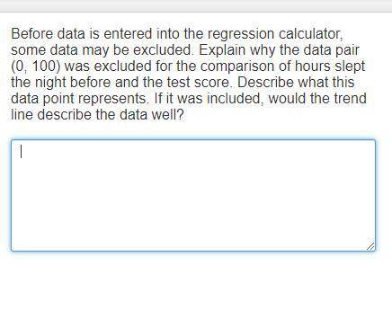Before data is entered into the regression calculator, some data may be excluded. Explain why the da