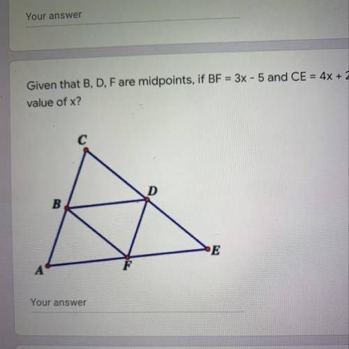 Given that B,D,F are midpoints if BF= 3x-5 and CE = 4x+2 what is the value of x