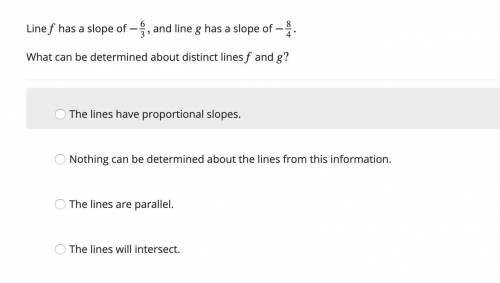 Question 8: Please help. Line f has a slope of −63, and line g has a slope of −84. What can be deter