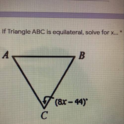 . If Triangle ABC is equilateral, solve for X... * 7 (8x - 44)