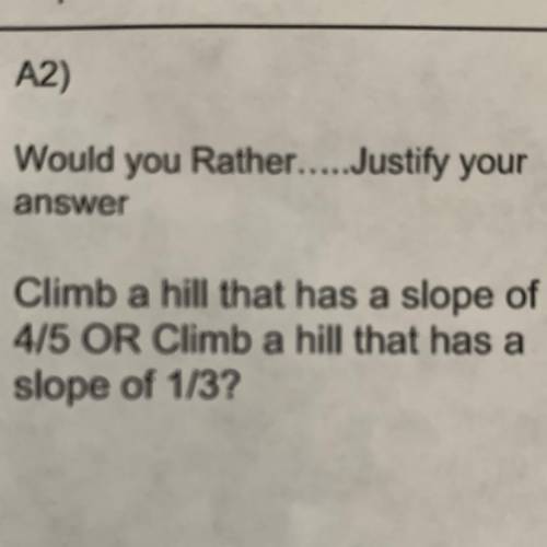 Would you rather...... justify your answer.  Climb a hill that has a slope of 4/4 OR climb a hill th