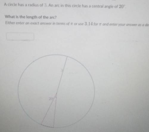 A circle has a radius of 3. An arc in this circle has a central angle of 20°.What is the length of t