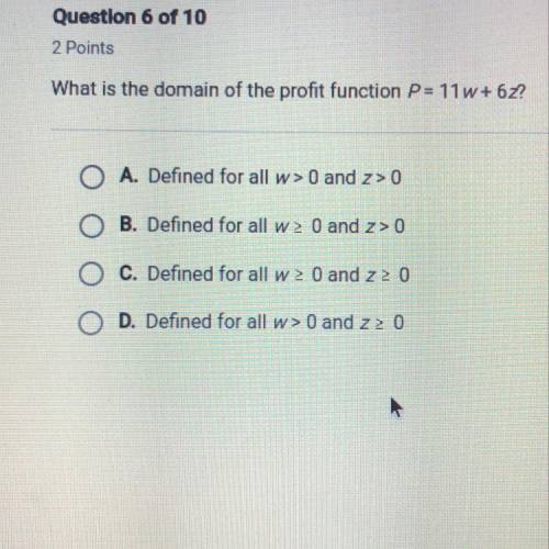 What is the domain of the profit function P=11w+62? O A. Defined for all w> 0 and z> 0 O B. De