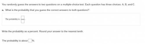 You randomly guess the answers to two questions on a multiple-choice test. Each question has three c