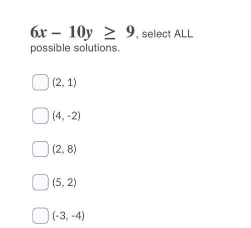 HELP! Given the inequality select ALL possible solutions